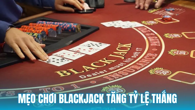 Các mẹo chơi blackjack casino giúp nâng cao tỷ lệ thắng