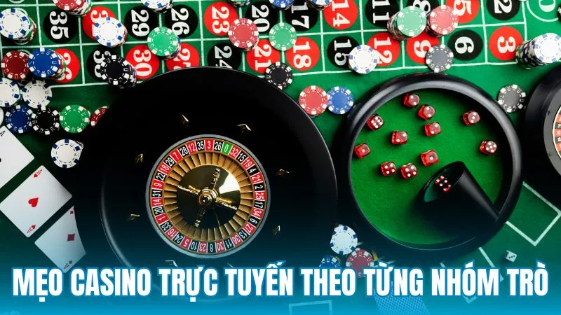 Các mẹo chơi casino trực tuyến phù hợp từng nhóm trò