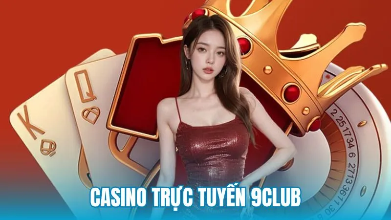 Ưu điểm nổi bật khi chơi Casino Trực Tuyến tại 9Club