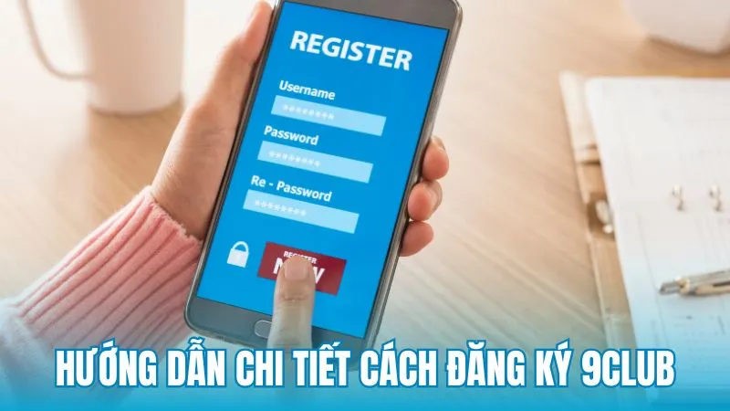 Hướng dẫn chi tiết cách đăng ký 9Club