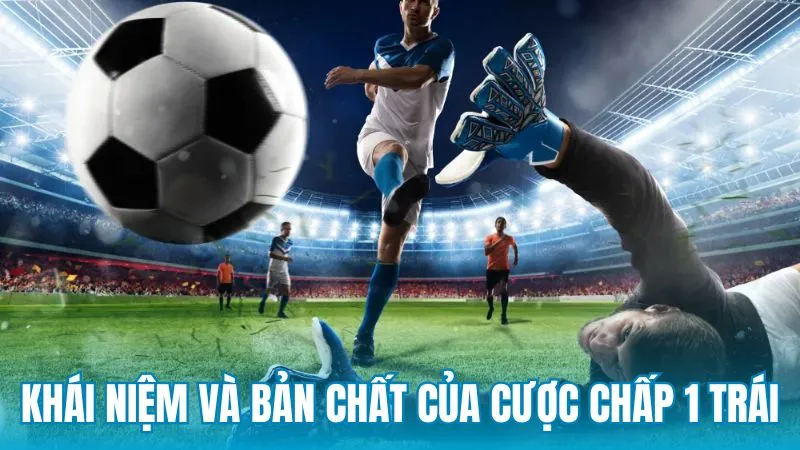 Khái niệm và bản chất của cược chấp 1 trái