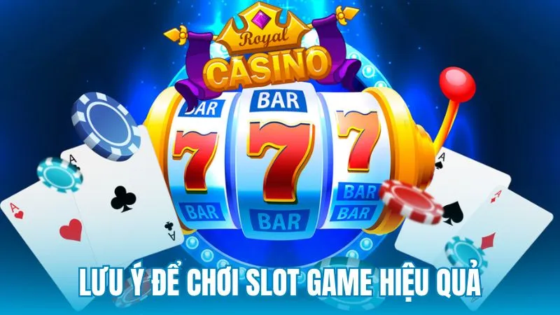 Lưu ý để chơi Slot game hiệu quả