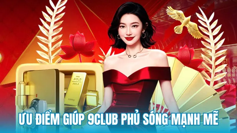 Những ưu điểm giúp thương hiệu 9Club phủ sóng mạnh mẽ
