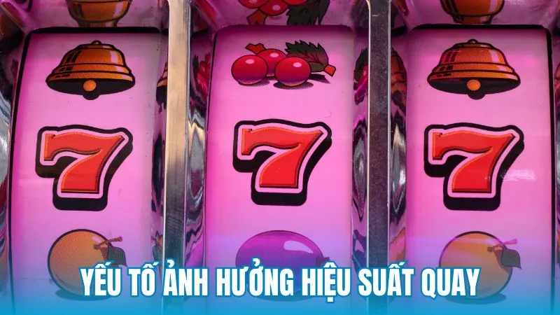 Những yếu tố ảnh hưởng đến hiệu suất quay và phân bổ thưởng