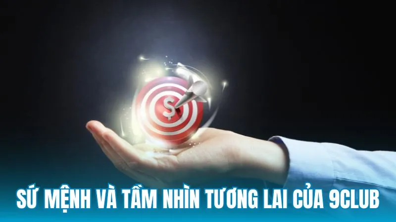 Sứ mệnh và tầm nhìn phát triển trong tương lai của 9Club