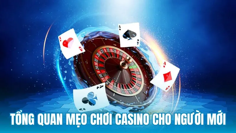 Tổng quan về mẹo chơi casino trực tuyến dành cho người mới