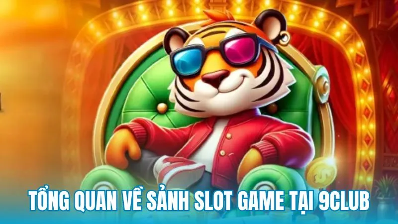 Tổng quan về sảnh Slot game tại 9Club