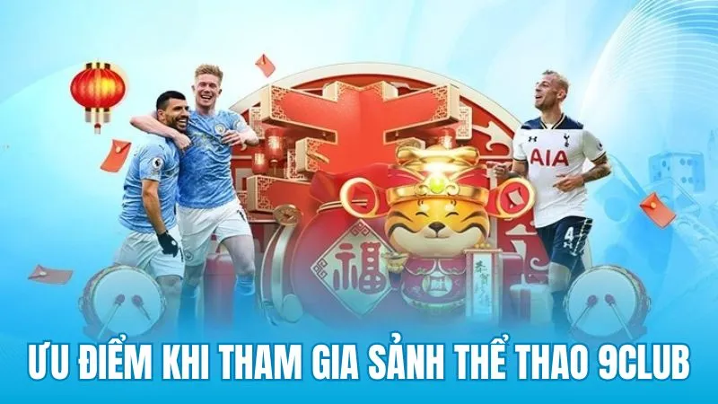 Ưu điểm khi tham gia tại sảnh Cược thể thao 9Club