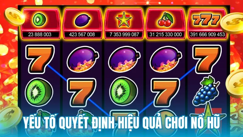 Yếu tố quyết định hiệu quả khi áp dụng cách chơi nổ hũ